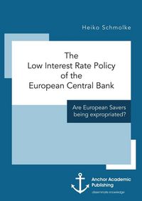 Produktbild: The Low Interest Rate Policy of the European Central Bank. Are European Savers being expropriated?