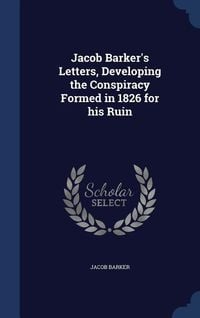 Produktbild: Jacob Barker's Letters, Developing the Conspiracy Formed in 1826 for his Ruin