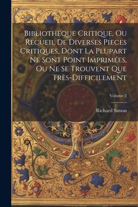 Produktbild: Bibliotheque Critique, Ou Recueil De Diverses Pieces Critiques, Dont La Plupart Ne Sont Point Imprim&eacute;es, Ou Ne Se Trouvent Que Tr&egrave;s-Difficilement; Vol
