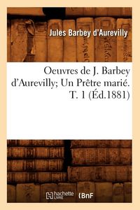 Produktbild: Oeuvres de J. Barbey d'Aurevilly Un Pr&ecirc;tre mari&eacute;. T. 1 (&Eacute;d.1881)