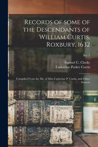 Produktbild: Records of Some of the Descendants of William Curtis, Roxbury, 1632: Compiled From the Ms. of Miss Catherine P. Curtis, and Other Sources; no. 1