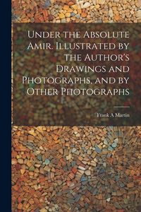 Produktbild: Under the Absolute Amir. Illustrated by the Author's Drawings and Photographs, and by Other Photographs