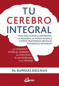 Produktbild: Tu cerebro integral : plan para curar la depresi&oacute;n, la ansiedad, la fatiga ps&iacute;quica y otros trastornos mentales por medios naturales