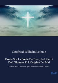 Produktbild: Essais Sur La Bont&eacute; De Dieu, La Libert&eacute; De L'Homme Et L'Origine Du Mal