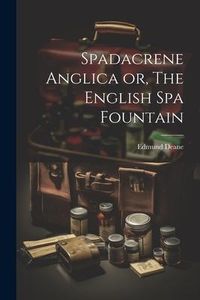 Produktbild: Spadacrene Anglica or, The English Spa Fountain
