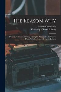 Produktbild: The Reason Why: Domestic Science: Affording Intelligible Reasons for the Various Duties Which a Housewife Has to Perform