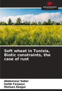 Produktbild: Soft wheat in Tunisia, Biotic constraints, the case of rust