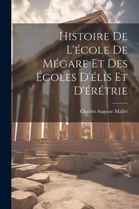 Produktbild: Histoire De L'&eacute;cole De M&eacute;gare Et Des &Eacute;coles D'&eacute;lis Et D'&eacute;r&eacute;trie