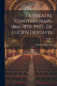 Produktbild: Le th&eacute;&acirc;tre contemporain, 1866-1870. Pr&eacute;f. de Lucien Descaves; Volume 3
