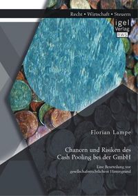 Produktbild: Chancen und Risiken des Cash Pooling bei der GmbH: Eine Beurteilung vor gesellschaftsrechtlichem Hintergrund