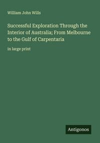 Produktbild: Successful Exploration Through the Interior of Australia; From Melbourne to the Gulf of Carpentaria