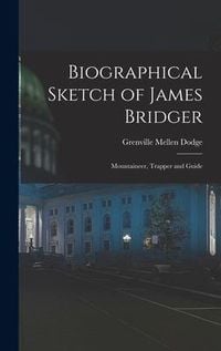 Produktbild: Biographical Sketch of James Bridger; Mountaineer, Trapper and Guide