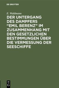 Produktbild: Der Untergang des Dampfers &ldquo;Emil Berenz&rdquo; im Zusammenhang mit den gesetzlichen Bestimmungen &uuml;ber die Vermessung der Seeschiffe