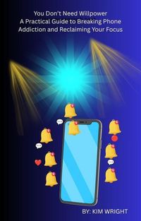 Produktbild: You Don't Need Willpower:A Practical Guide to Breaking Phone Addiction and Reclaiming Your Focus