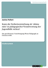 Produktbild: Kann die Freiheitsentziehung als 'ultima ratio' in p&auml;dagogischer Verantwortung der Jugendhilfe stehen?