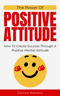 Produktbild: The Power Of Positive Attitude - How To Create Success Through A Positive Mental Attitude