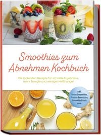 Produktbild: Smoothies zum Abnehmen Kochbuch: Die leckersten Rezepte f&uuml;r schnelle Ergebnisse, mehr Energie und weniger Hei&szlig;hunger &ndash; inkl. Detox-Smoothies, Protein-Smoothies, Smoothie Bowls uvm.