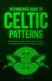 Produktbild: Intermediate Guide to Celtic Patterns: What Every Celtic Artist Should Know to Make Better and Unique Designs