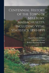 Produktbild: Centennial History of the Town of Millbury, Massachusetts, Including Vital Statistics, 1850-1899
