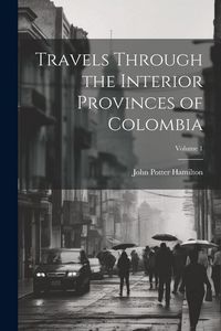 Produktbild: Travels Through the Interior Provinces of Colombia; Volume 1