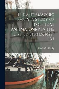 Produktbild: The Antimasonic Party, a Study of Political Antimasonry in the United States, 1827-184