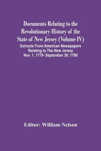 Produktbild: Documents Relating To The Revolutionary History Of The State Of New Jersey (Volume Iv) Extracts From American Newspapers Relating To The New Jersey No