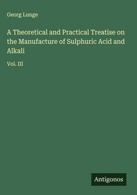 Produktbild: A Theoretical and Practical Treatise on the Manufacture of Sulphuric Acid and Alkali