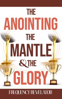 Produktbild: The Anointing, the Mantle and the Glory