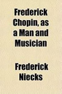 Produktbild: Frederick Chopin, as a Man and Musician