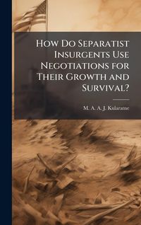 Produktbild: How Do Separatist Insurgents Use Negotiations for Their Growth and Survival?