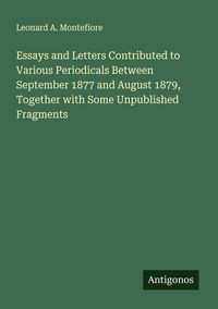 Produktbild: Essays and Letters Contributed to Various Periodicals Between September 1877 and August 1879, Together with Some Unpublished Fragments
