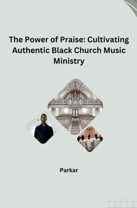 Produktbild: The Power of Praise: Cultivating Authentic Black Church Music Ministry
