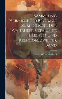 Produktbild: Sammlung vermischter Beitr&auml;ge zum Dienste der Wahrheit, Vernunft, Freiheit und Religion. Zweiter Band