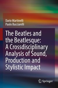 Produktbild: The Beatles and the Beatlesque: A Crossdisciplinary Analysis of Sound Production and Stylistic Impact