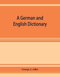 Produktbild: A German and English dictionary; compiled originally from the works of Hilpert, Flu&iquest;gel, Grieb, Heyse, and others