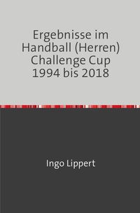 Produktbild: Ergebnisse im Handball (Herren) Challenge Cup 1994 bis 2018