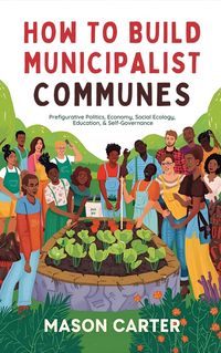 Produktbild: How to Build Municipalist Communes: Prefigurative Politics, Economy, Social Ecology, Education & Self-Governance