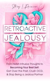 Produktbild: Retroactive Jealousy: From Hellish Intrusive Thoughts to Becoming Your Best Self: Get Over the Past, Crush OCD, & Stop Being A Jealous Partner