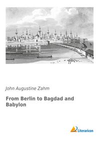 Bild vom Artikel From Berlin to Bagdad and Babylon vom Autor John Augustine Zahm