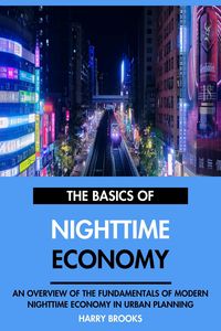 Produktbild: The Basics of Modern Nighttime Economy: An Overview of the Fundamentals of Nighttime Economy in Urban Planning.