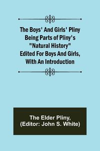 Produktbild: The Boys' and Girls' Pliny; Being parts of Pliny's "Natural History" edited for boys and girls, with an Introduction