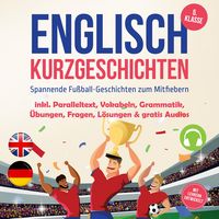 Produktbild: Englisch Kurzgeschichten 5. Klasse - Spannende Fu&szlig;ball-Geschichten zum Mitfiebern - inkl. Paralleltext, Vokabeln, Grammatik, &Uuml;bungen, Fragen, L&ouml;sungen & gratis Audios - mit Lehrern entwickelt