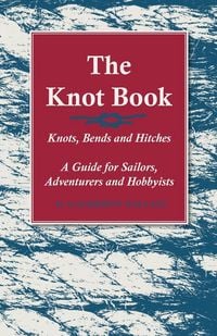 Produktbild: The Knot Book - Knots, Bends and Hitches - A Guide for Sailors, Adventurers and Hobbyists