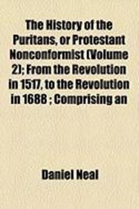 Produktbild: The History of the Puritans, or Protestant Nonconformist (Volume 2); From the Revolution in 1517, to the Revolution in 1688; Comprising an