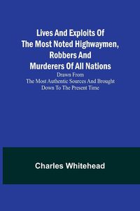Produktbild: Lives and exploits of the most noted highwaymen, robbers and murderers of all nations