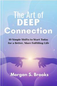 Produktbild: The Art of Deep Connection: 10 Simple Shifts to Start Today for a Better, More Fulfilling Life