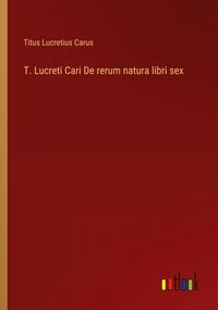 Produktbild: T. Lucreti Cari De rerum natura libri sex