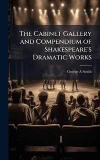 Produktbild: The Cabinet Gallery and Compendium of Shakespeare's Dramatic Works
