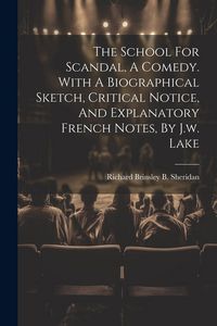 Produktbild: The School For Scandal, A Comedy. With A Biographical Sketch, Critical Notice, And Explanatory French Notes, By J.w. Lake