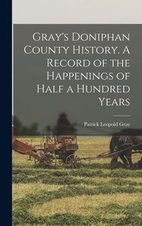 Produktbild: Gray's Doniphan County History. A Record of the Happenings of Half a Hundred Years